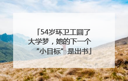 54岁环卫工圆了大学梦，她的下一个“小目标”是出书