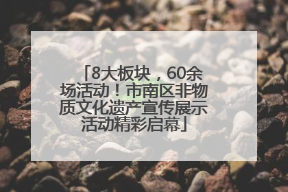 8大板块，60余场活动！市南区非物质文化遗产宣传展示活动精彩启幕