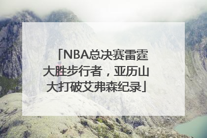 NBA总决赛雷霆大胜步行者，亚历山大打破艾弗森纪录